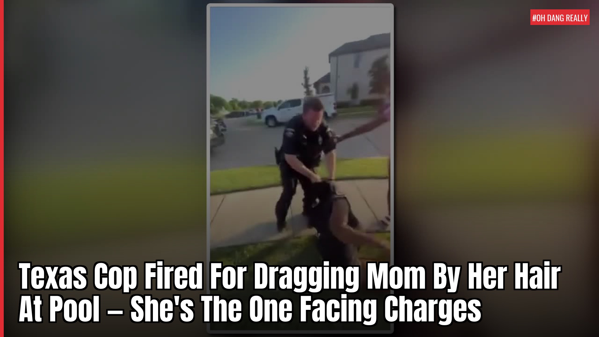 Texas Cop Fired For Dragging Mom By Her Hair At Pool — She’s The One Facing Charges
